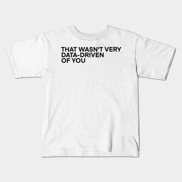 That Wasn't Very Data-Driven of You Kids T-Shirt by Toad House Pixels